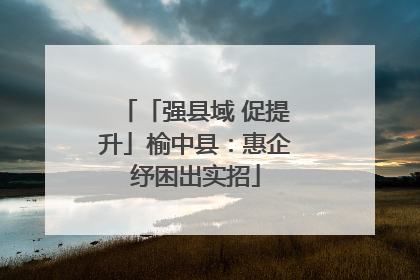 「强县域 促提升」榆中县：惠企纾困出实招