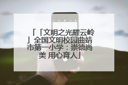 「文明之光耀云岭」全国文明校园曲靖市第一小学：崇德尚美 用心育人