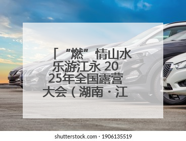 “燃”情山水乐游江永 2025年全国露营大会（湖南・江永）即将启幕