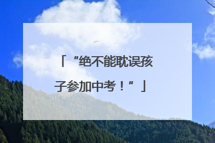 “绝不能耽误孩子参加中考！”