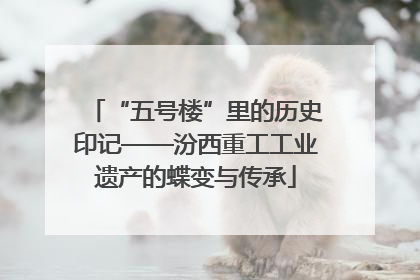 “五号楼”里的历史印记——汾西重工工业遗产的蝶变与传承