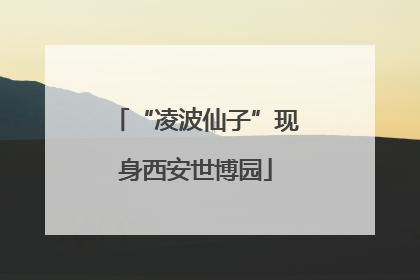 “凌波仙子”现身西安世博园
