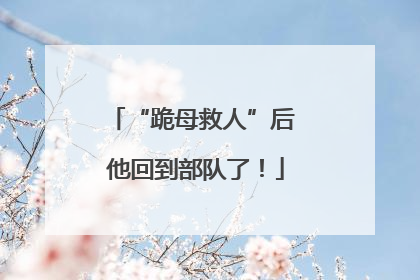“跪母救人”后 他回到部队了！