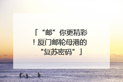 “邮”你更精彩！厦门邮轮母港的“复苏密码”