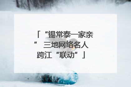 “锡常泰一家亲” 三地网络名人跨江“联动”