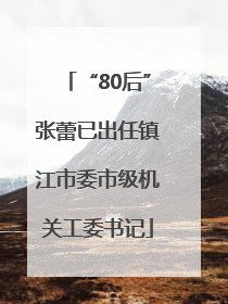 “80后”张蕾已出任镇江市委市级机关工委书记