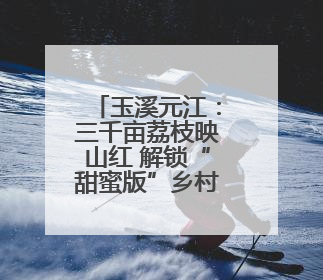 玉溪元江：三千亩荔枝映山红 解锁“甜蜜版”乡村游