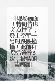 现场画面！特朗普也差点摔了，登上空军一号时跌跌撞撞！此前拜登曾连摔3次，被特朗普嘲讽
