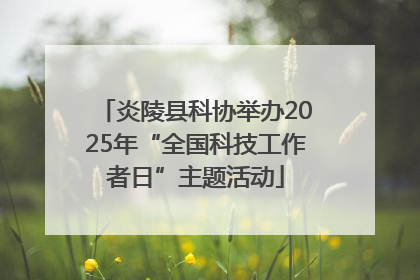 炎陵县科协举办2025年“全国科技工作者日”主题活动
