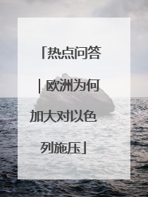 热点问答｜欧洲为何加大对以色列施压