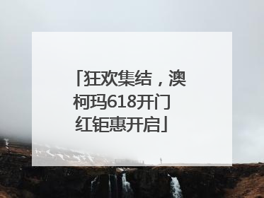 狂欢集结，澳柯玛618开门红钜惠开启