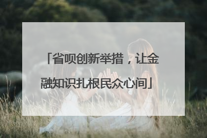 省呗创新举措，让金融知识扎根民众心间