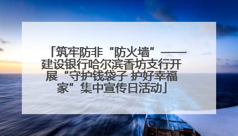 筑牢防非“防火墙”——建设银行哈尔滨香坊支行开展“守护钱袋子 护好幸福家”集中宣传日活动