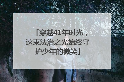 穿越41年时光，这束法治之光始终守护少年的微笑