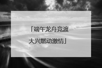 端午龙舟竞渡 大兴燃动激情