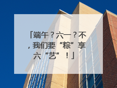 端午？六一？不，我们要“粽”享六“艺”！