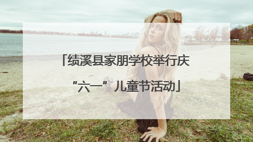 绩溪县家朋学校举行庆“六一”儿童节活动