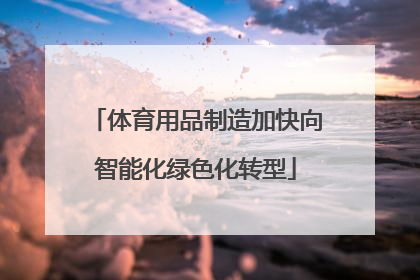 体育用品制造加快向智能化绿色化转型