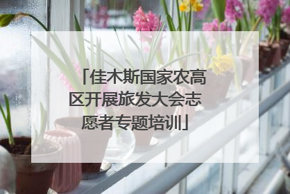 佳木斯国家农高区开展旅发大会志愿者专题培训