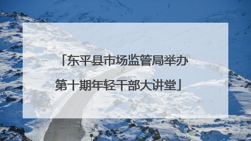 东平县市场监管局举办第十期年轻干部大讲堂
