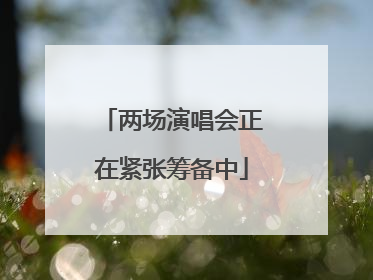 两场演唱会正在紧张筹备中