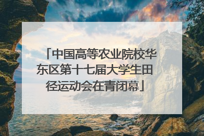 中国高等农业院校华东区第十七届大学生田径运动会在青闭幕