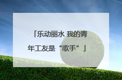 乐动丽水 我的青年工友是“歌手”
