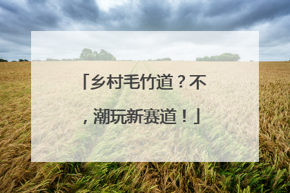 乡村毛竹道？不，潮玩新赛道！