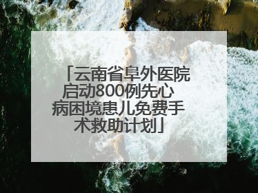 云南省阜外医院启动800例先心病困境患儿免费手术救助计划