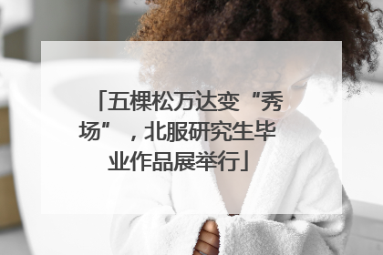 五棵松万达变“秀场”，北服研究生毕业作品展举行