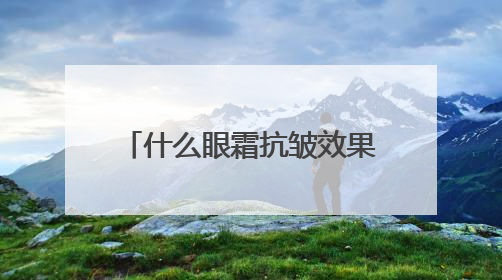什么眼霜抗皱效果好？选对抗皱眼霜，和眼纹说再见