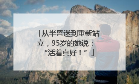 从半昏迷到重新站立，95岁的她说：“活着真好！”