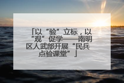 以“验”立标，以“观”促学——南明区人武部开展“民兵点验课堂”