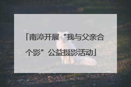 南漳开展“我与父亲合个影”公益摄影活动