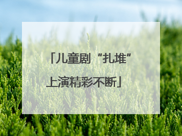 儿童剧“扎堆”上演精彩不断