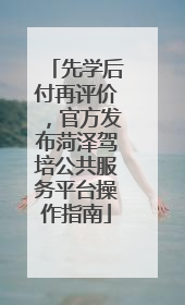 先学后付再评价，官方发布菏泽驾培公共服务平台操作指南