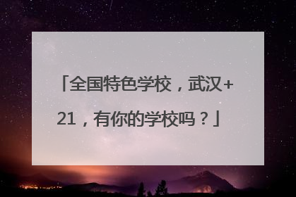 全国特色学校，武汉+21，有你的学校吗？