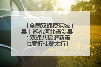 全国双拥模范城（县）巡礼河北省涉县：双拥共建谱新篇 七度折桂耀太行