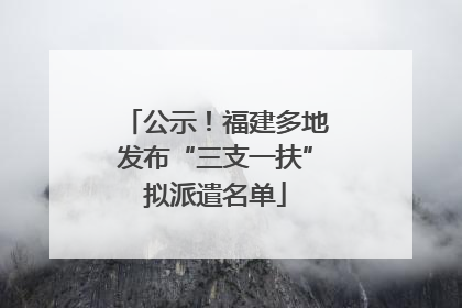 公示！福建多地发布“三支一扶”拟派遣名单