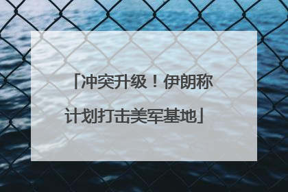 冲突升级！伊朗称计划打击美军基地