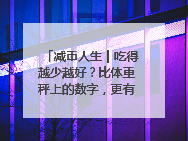 减重人生｜吃得越少越好？比体重秤上的数字，更有意义的是什么？