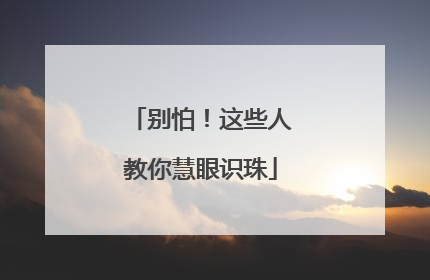 别怕！这些人教你慧眼识珠