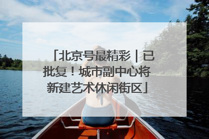 北京号最精彩｜已批复！城市副中心将新建艺术休闲街区