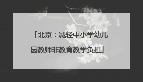 北京：减轻中小学幼儿园教师非教育教学负担