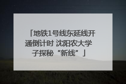 地铁1号线东延线开通倒计时 沈阳农大学子探秘“新线”