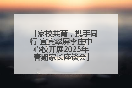 家校共育，携手同行 宜宾翠屏李庄中心校开展2025年春期家长座谈会