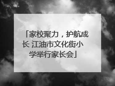 家校聚力，护航成长 江油市文化街小学举行家长会