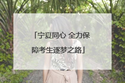 宁夏同心 全力保障考生逐梦之路