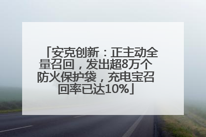 安克创新：正主动全量召回，发出超8万个防火保护袋，充电宝召回率已达10%