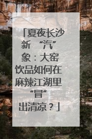 夏夜长沙新 “汽” 象：大窑饮品如何在麻辣江湖里 “冒” 出清凉？
